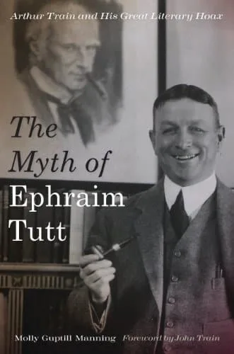 The Myth of Ephraim Tutt Arthur Train and His Great Literary Hoax