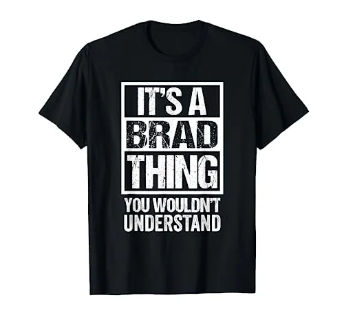 It's A Brad Thing You Wouldn't Understand First Name T Shirt
